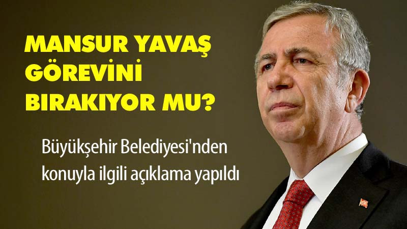 Mansur Yavaş Görevinden İstifa mı Edecek?