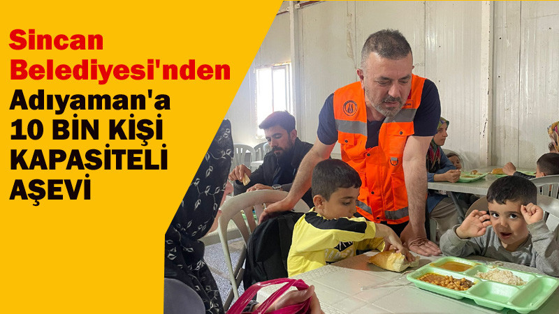 Sincan Belediyesi'nden Adıyaman'a 10 Bin Kişilik Aşevi