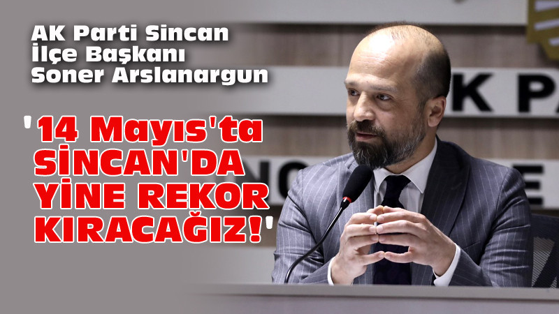 Soner Arslanargun: Sincan'da Hedefimiz % 68.4'ü Geçmek