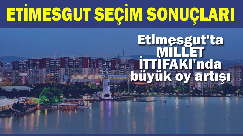 Etimesgut'ta 2023 Seçim Sonuçları Belli Oldu