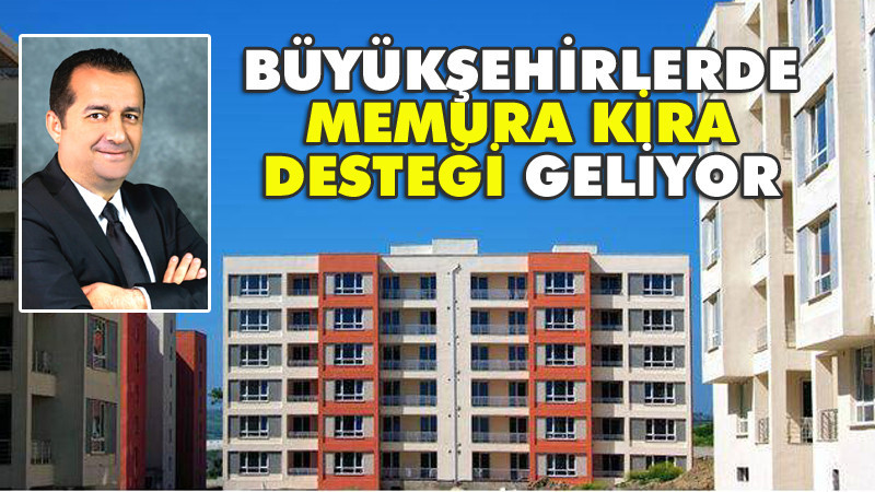 Akçam: Büyükşehirlerde Memurlara Kira Katkısı Olumlu