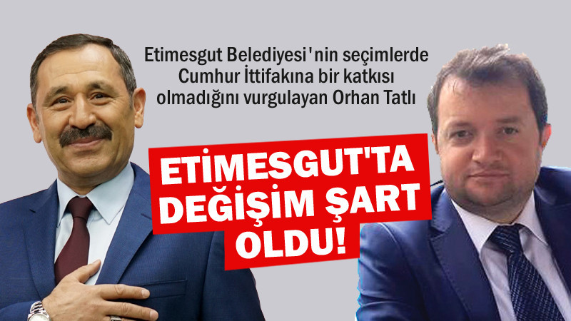 Orhan Tatlı: Etimesgut'ta Değişim Şart Oldu