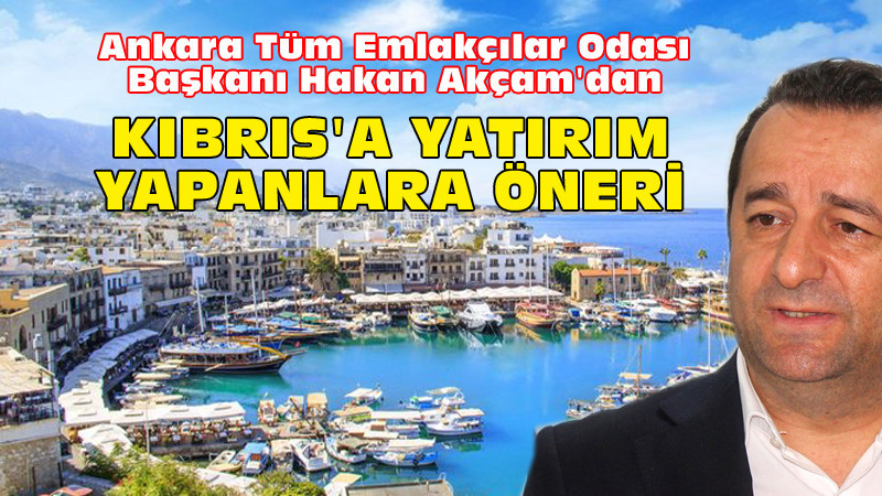Hakan Akçam'dan Kıbrıs'a Yatırım Yapanlara Öneri