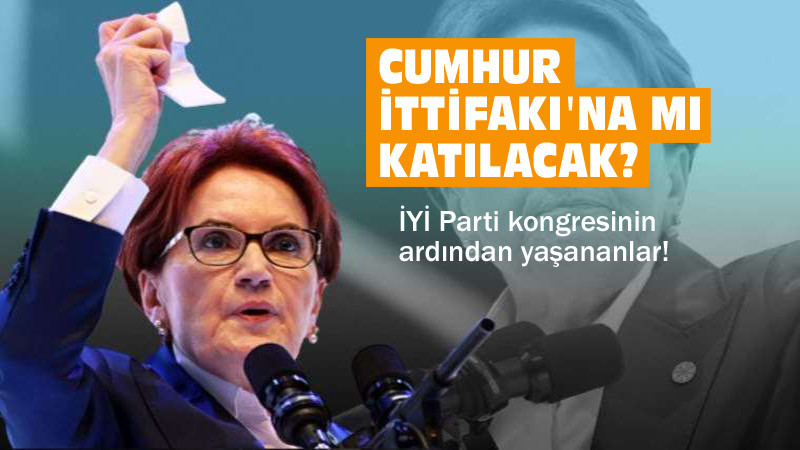 İYİ Parti Cumhur İttifakı'na mı Katılıyor?