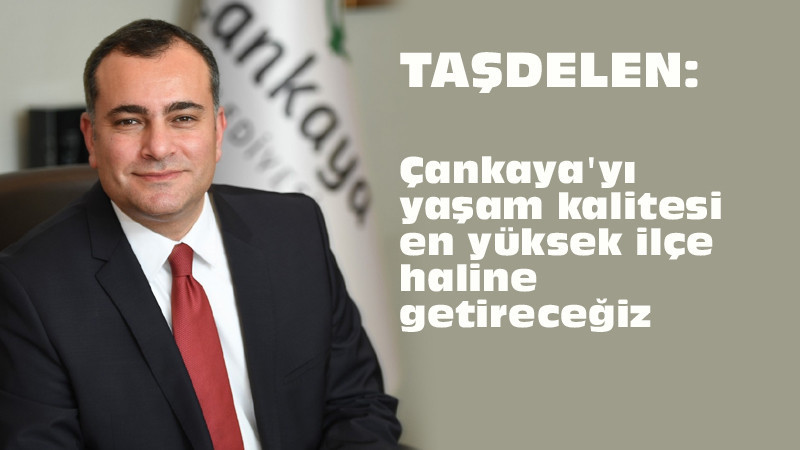Taşdelen'den 'Çankaya Daha Da Gelişecek' Açıklaması