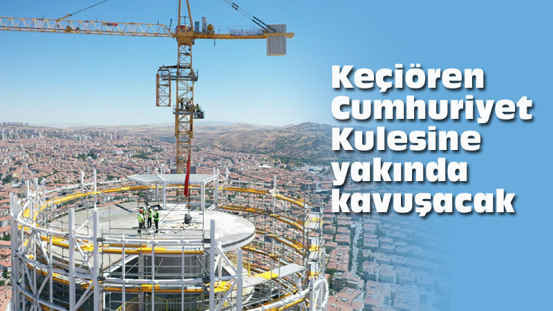 Keçiören Cumhuriyet Kulesi İçin Geri Sayım Sürüyor