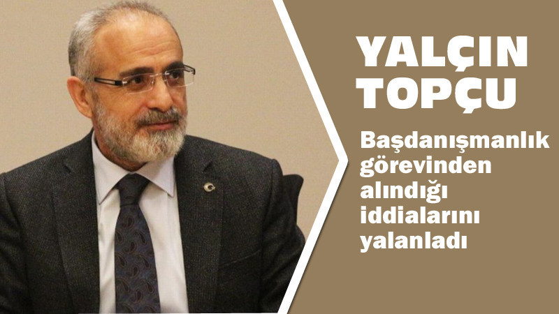 Yalçın Topçu: Başdanışmanlık Görevimin Başındayım