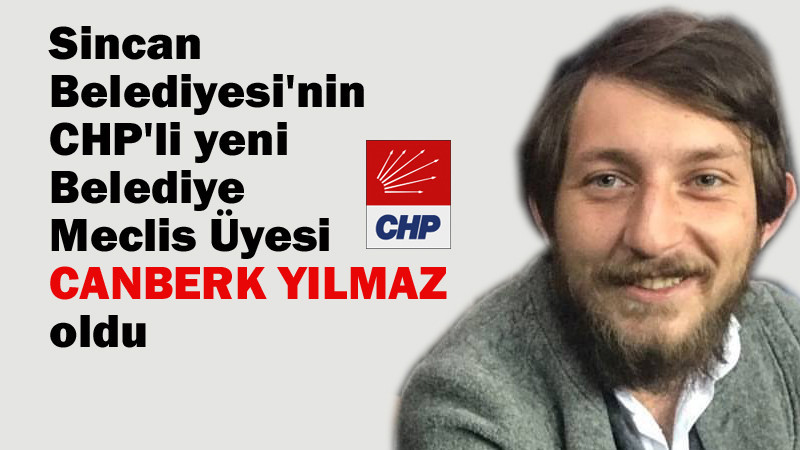 Sincan'da CHP'nin Yeni Meclis Üyesi Canber Yılmaz Oldu