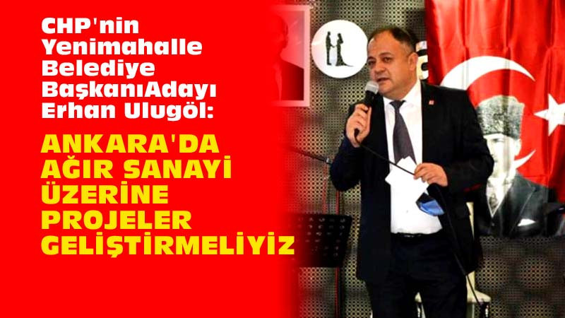 CHP Yenimahalle Belediye Başkan A. Adayı Erhan Ulugöl