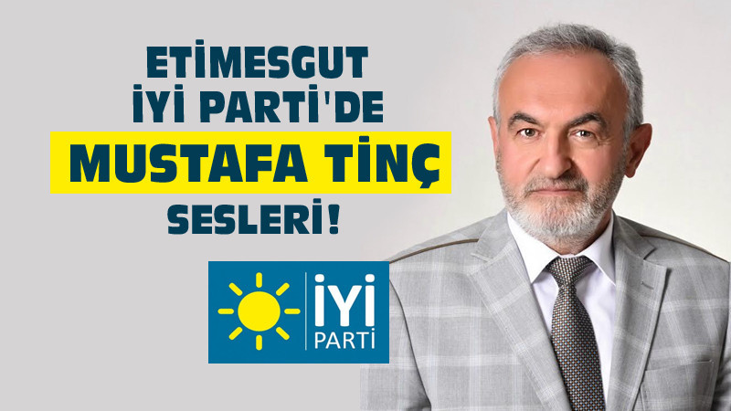 Etimesgut İYİ Parti'de Mustafa Tinç'in Şansı Giderek Artıyor