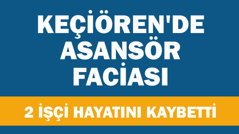 Keçiören'de Asansör Faciası: 2 İşçi Öldü