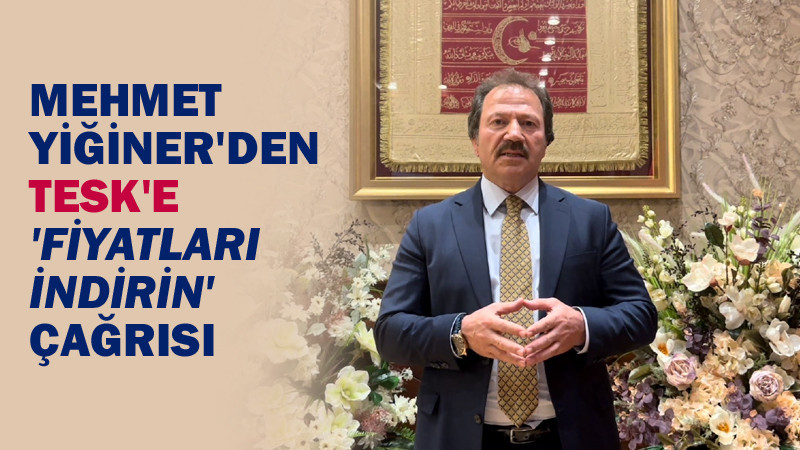 Mehmet Yiğiner'den TESK'e Fahiş Zam Tepkisi!