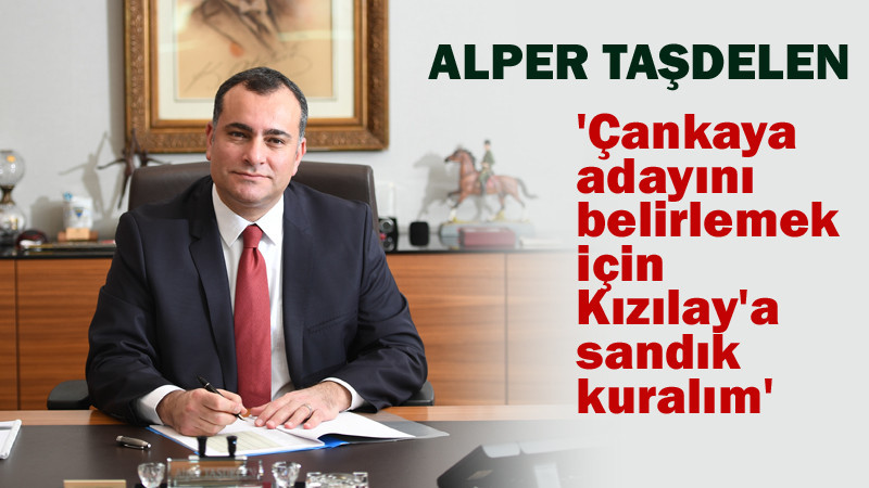 Taşdelen: Çankaya Adayını Sandık Belirlesin