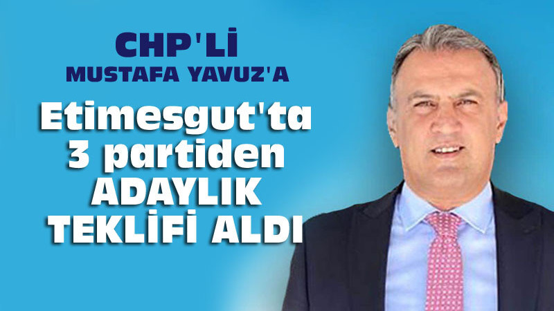 Mustafa Yavuz'a 3 Partiden Etimesgut'ta Adaylık Teklifi