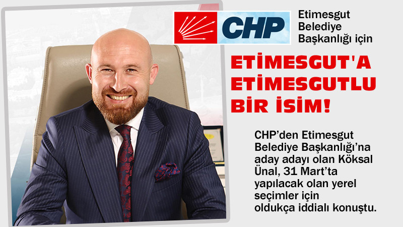 CHP'den Etimesgut'a Etimesgutlu Bir İsim: Köksal Ünal