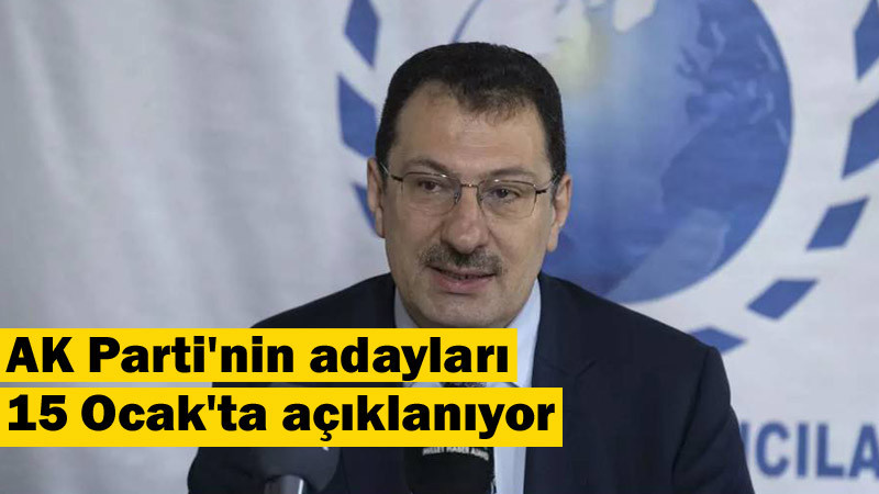 AK Parti Adayların Tamamını 15 Ocak'ta Açıklayacak