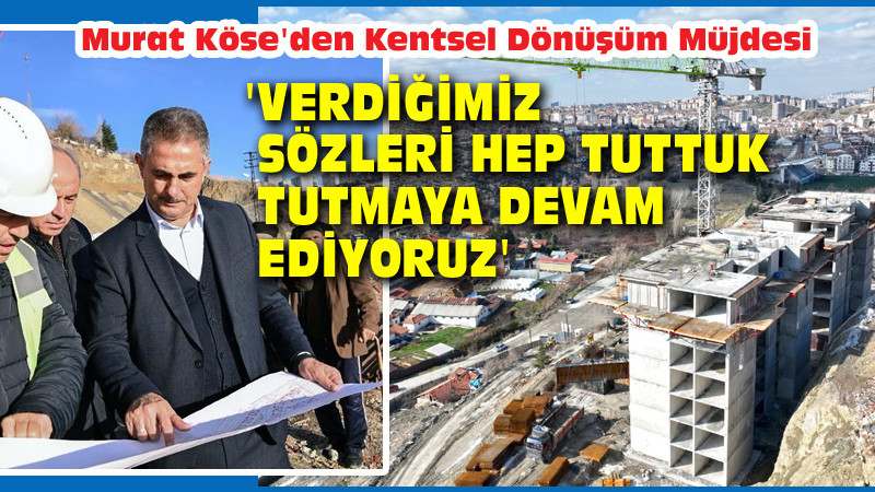 Murat Köse'den Mamak'ta Kentsel Dönüşüm Müjdesi!