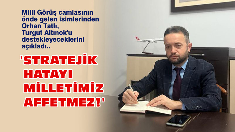 Orhan Tatlı: Stratejik Hatayı Milletimiz Affetmez!