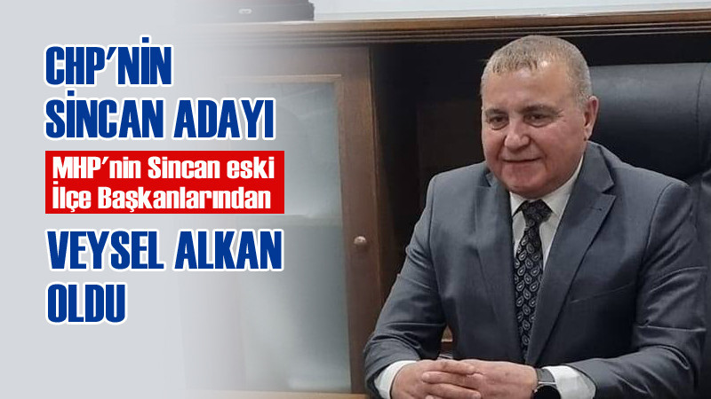 CHP'nin Sincan Belediye Başkan Adayı Veysel Alkan Oldu