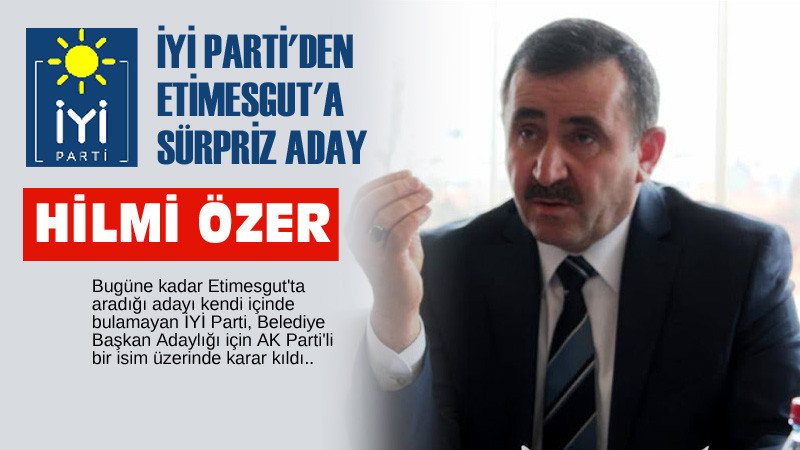 İYİ Parti'nin Etimesgut Aday Hilmi Özer