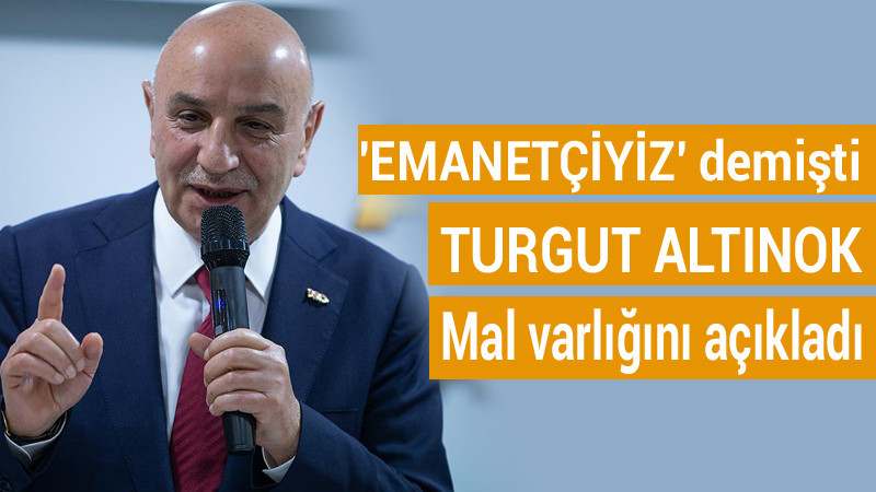 Turgut Altınok Mal Varlığını Açıkladı