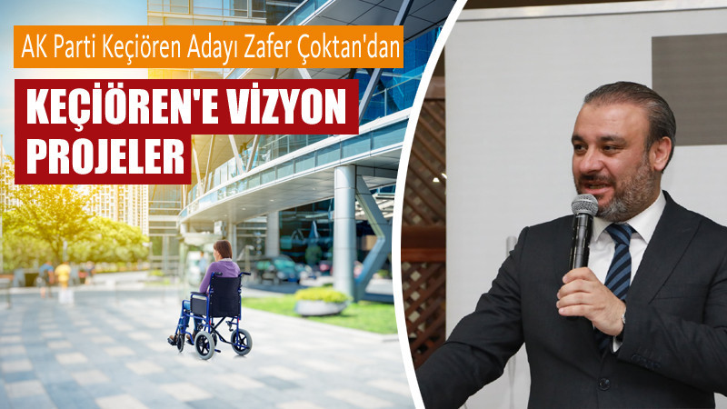 Zafer Çoktan, Keçiören'e Yapacağı Projeleri Açıkladı