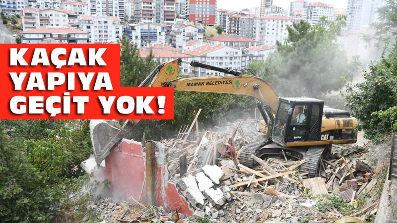 Mamak'ta Kaçak Yapıya Asla Geçit Yok!