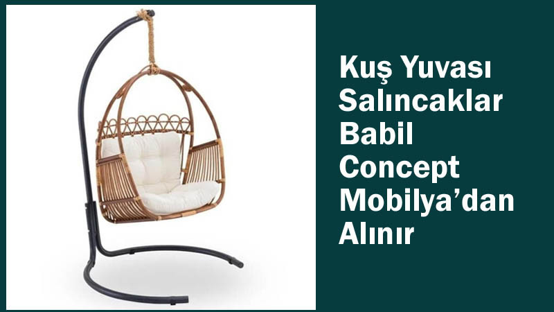 Kuş Yuvası Salıncaklar Babil Concept Mobilya’dan Alınır