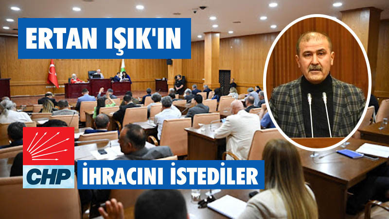 Ertan Işık'ın CHP'den İhraç Edilmesini İstediler