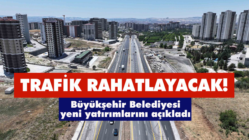 Ankara'ya Trafiği Rahatlatacak Yeni Yatırımlar