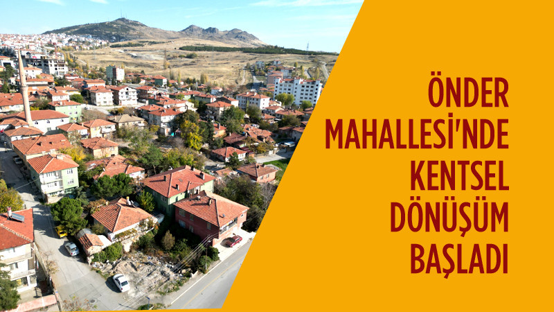 Önder Mahallesi'nde Kentsel Dönüşüm Süreci Başladı