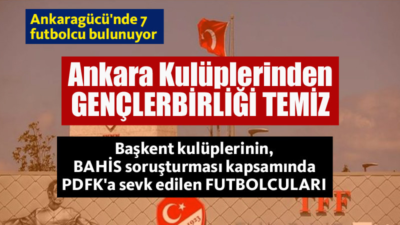 Ankara Kulüplerinin Bahisten PFDK'ya Sevk Edilen Futbolcuları