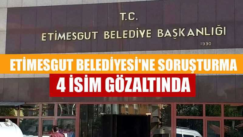 Etimesgut Belediyesi'nde Zimmet Operasyonu: 4 Gözaltı