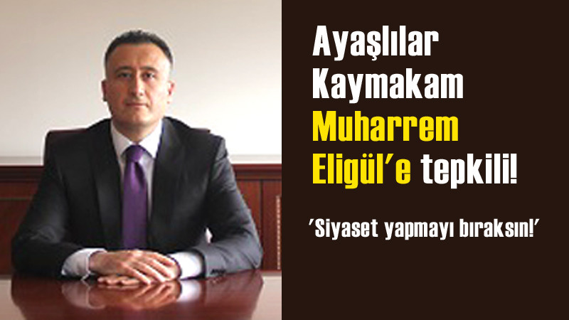 Ayaşlılar Kaymakam Muharrem Eligül'ü İstemiyor!