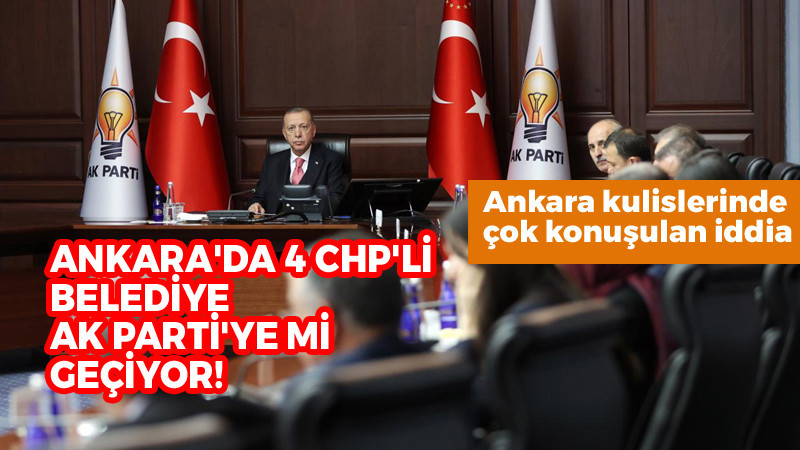 Ankara'da 4 CHP'li Belediye İçin AK Parti İddiası!