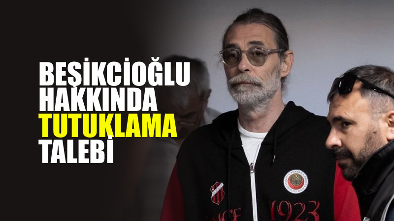 Erdal Beşikcioğlu Hakkında Tutuklama Talebi