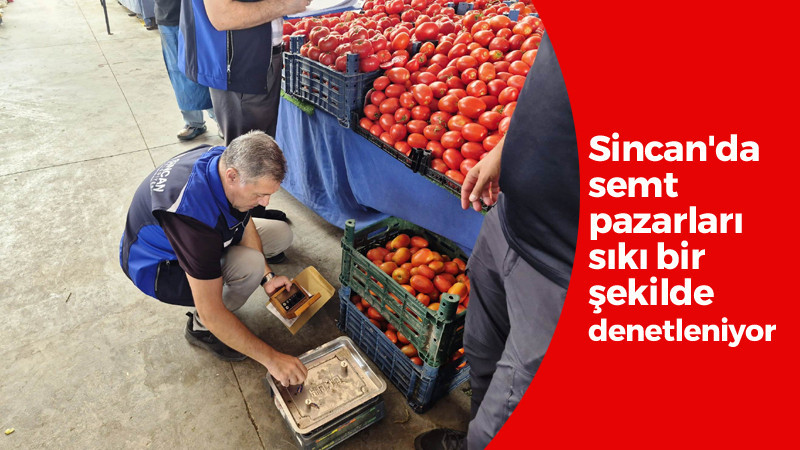 Sincan'da Semt Pazarlarına Kapsamlı Denetim