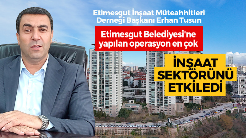 Etimesgut Operasyonu İnşaat Sektörünü Olumsuz Etkiledi