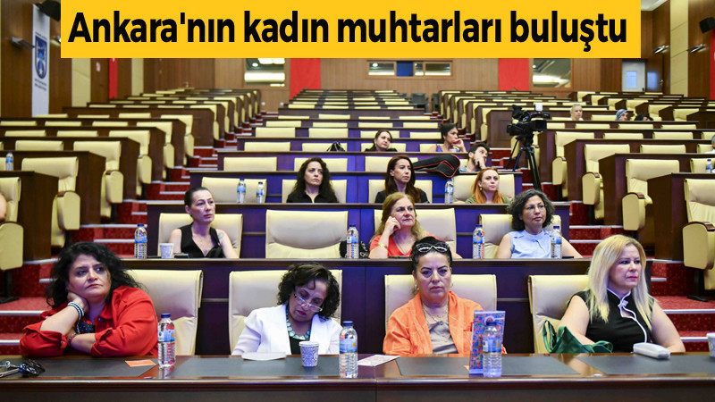 Ankara Büyükşehir'de Kadın Muhtarlar Buluşması